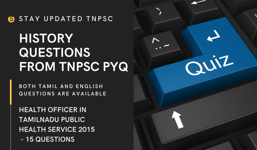 HISTORY QUESTIONS FROM TNPSC PREVIOUS YEAR QUESTION PAPER IN BOTH TAMIL AND ENGLISH HEALTH OFFICER IN TAMILNADU PUBLIC HEALTH SERVICE 2015